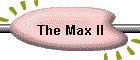 The Max II